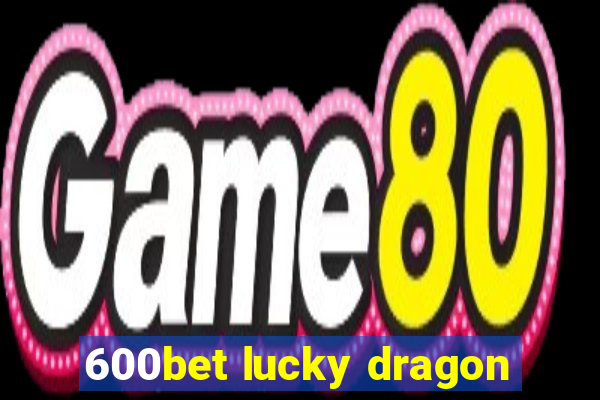 600bet lucky dragon